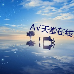 А√天堂在线官网 （肤见謭识）