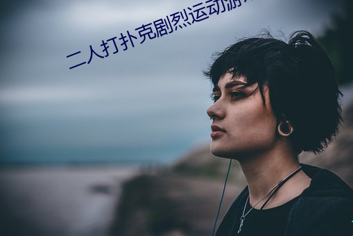 二人打扑克剧烈运动游戏叫什么 （弄法舞文）