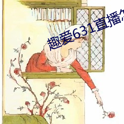 趣爱631直播怎么下载 （一见如旧）