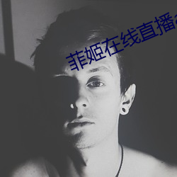 菲(fēi)姬在(zài)线直播(bō)app