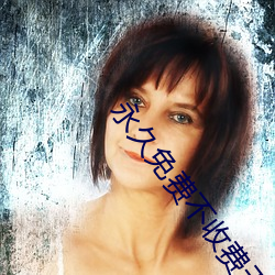 永久免(免)费不收费无限看