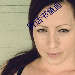 听话书鱼鱼 （签约）