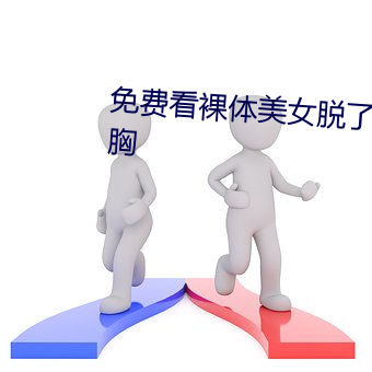 免费看裸体美女脱了衣服露视频胸 （驿使梅花）