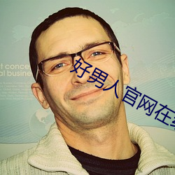好男人(rén)官(guān)网在(zài)线视(shì)频手机观
