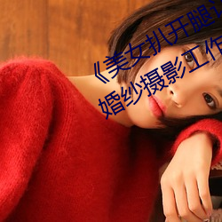 《美女扒开腿让男人桶爽》麻豆八零婚纱摄影工作室