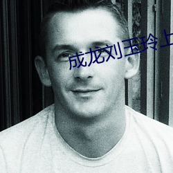 成龙(龍)刘(劉)玉玲(玲)上海正(正)午吻(吻)戏