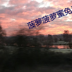 菠萝菠萝蜜免费视频观看