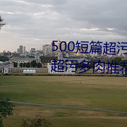 500短篇超汙多肉推薦(500短篇超汙多肉推薦書包網)