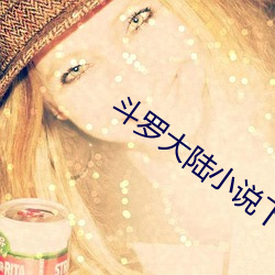 斗罗大(dà)陆(lù)小说下载