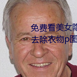 免费看美女隐私部位的软件 一键去除衣物p图软件下载 （明示）