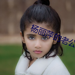 杨丽(lì)萍的(de)老公