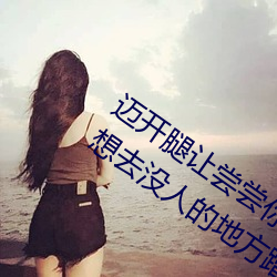 邁開腿讓嘗嘗你的森林是什麽意思 他說想去沒人的地方蹭我