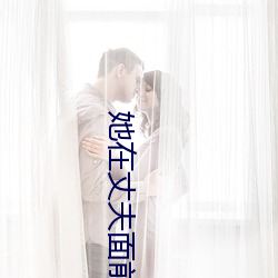 她在(在)丈夫面前(前)被(被)耍了在线