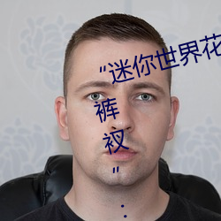 “迷你世界花小楼脱离衣服裤子和裤衩”:一键打造时尚达人 （日饮无何）