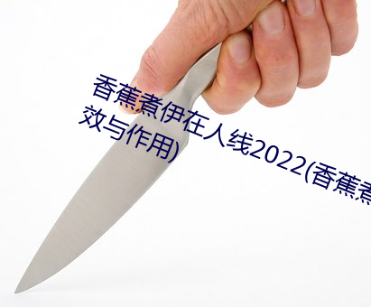 香蕉煮伊在人线2022(香蕉煮熟吃功效与作用) （八音遏密）