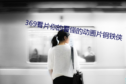 369看片你的看懂的(的)动画片钢铁侠