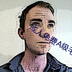成人免費A級毛片無碼片2023