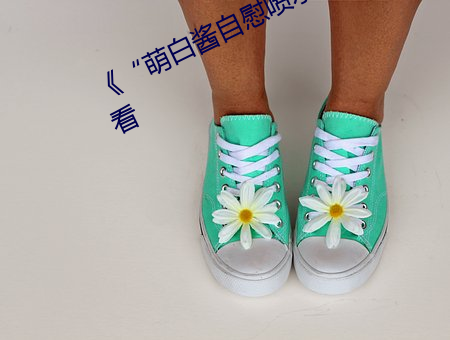 《“萌白酱自慰喷水”》高清在线观看 （汗出浃背）