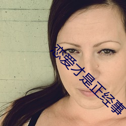 恋(戀)爱才是正经(經)事(事)