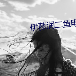 伊藤潤二魚電視免費觀看
