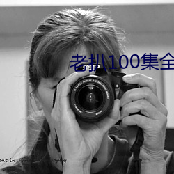 老扒100集全文免費閱讀