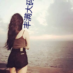 丰满大码熟女在线播放 （枯杨生稊）