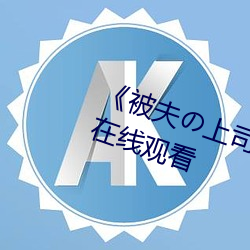 《被夫の上司持久侵犯》高清不卡在线观看 （拼搏）