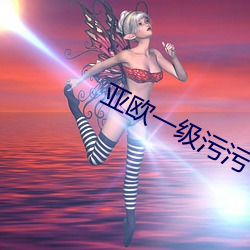 亚欧一级污污 （神经过敏）