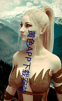 黄色APP下载安装 （卖男鬻女）