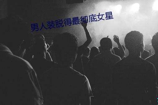 男人裝脫得最徹底女星