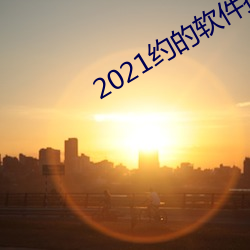 2021约的(的)软件排行(行)