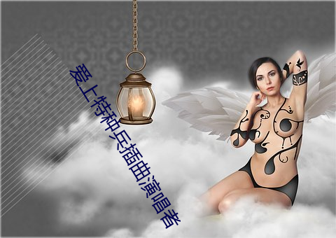 爱(愛)上特种兵插(插)曲演唱者(者)