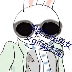 深度抽出男女GIF动态图(深度抽出男女gif动态图) （担名）