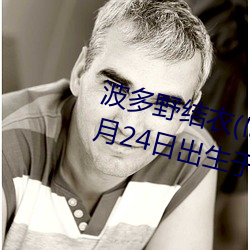 波多野结衣(yī)(はたの ゆい)1988年5月24日出生于(yú)日本京都