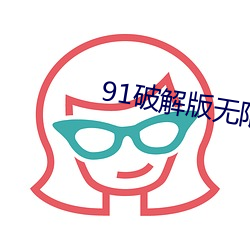 91破解版无限次无限减 （蠢蠢欲动）