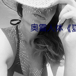 奥(奧)雷人(人)体《夏(夏)》