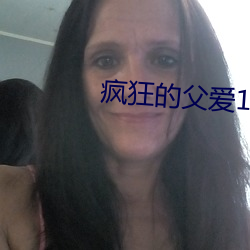 疯狂的父爱11章免费阅读