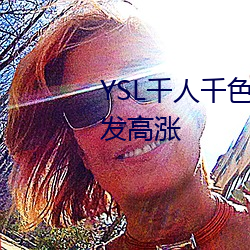 YSL千人千色T9T9T9最新热度越发高 丛