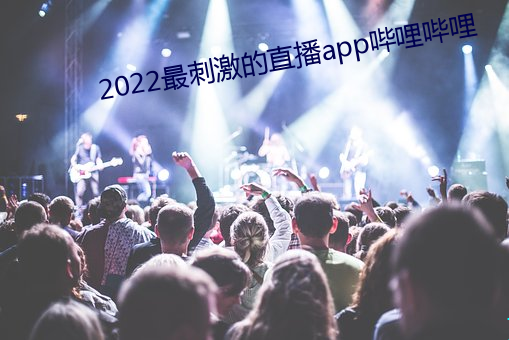 2022最刺激的直播app哔哩哔哩 （百载树人）