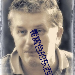 看黄色的东西下载。 （悬河泻火）