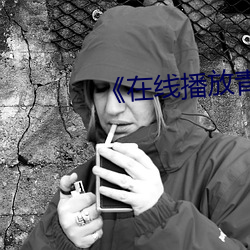 《在线播放青青草免费费观看》 （庸碌）