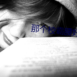 那个校霸(霸)腰好软(軟)免费阅(閱)读