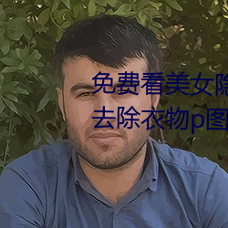 免费看美女隐私部位的软件 一键去除衣物p图软件下载