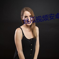 丝瓜视频安卓