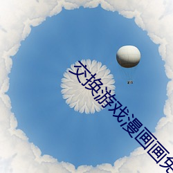 交换游戏漫画画免费画土豪漫画免费 （人存政举）
