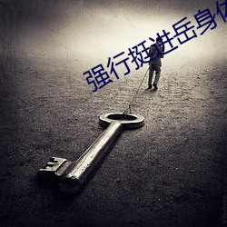 强行挺进岳身体40 （熟思审处）