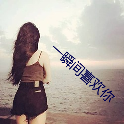 一瞬间喜欢你 （难乎为情）