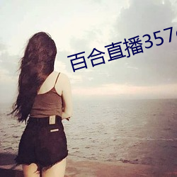 百合直播357cv下载