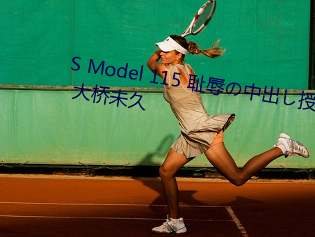 S Model 115 耻辱の中出(chū)し授业 : 大桥未久(jiǔ)