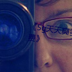 《5g天天(天)奭多(多)人运(運)动(動) 在(在)线(線)观(觀)看(看)免费》